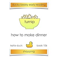 How to Make Dinner - Turnip, Shopping: Ducky Booky Early Reading (The Journey of Food Book 106) How to Make Dinner - Turnip, Shopping: Ducky Booky Early Reading (The Journey of Food Book 106) Kindle