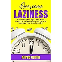 OVERCOME LAZINESS: Powerful Strategies and Mind Hacks to Stop Procrastinating and Improve Your Productivity OVERCOME LAZINESS: Powerful Strategies and Mind Hacks to Stop Procrastinating and Improve Your Productivity Kindle Hardcover Paperback