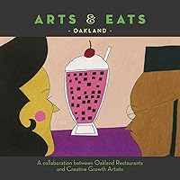 Arts & Eats: Oakland: A Collaboration Between Oakland Restaurants and Creative Growth Artists Arts & Eats: Oakland: A Collaboration Between Oakland Restaurants and Creative Growth Artists Spiral-bound