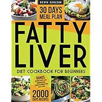 Fatty Liver Diet Cookbook for Beginners: Celebrate Longevity, Detoxify and Regain Vitality and Balance with 2000 Days of Taste Recipes Includes a 30-DAYS Meal Plan