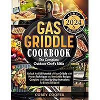 Gas Griddle Cookbook: The Complete Outdoor Chef's Bible - Unlock the Full Potential of Your Griddle with Proven Techniques and Irresistible Recipes | Complete Step-by-Step Instructions