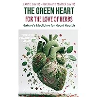 The Green Heart: For the Love of Herbs: Nature's Medicine for Heart Health The Green Heart: For the Love of Herbs: Nature's Medicine for Heart Health Paperback Kindle
