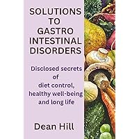 SOLUTIONS TO GASTROINTESTINAL DISORDERS: Disclosed Secrets of Diet Control, Healthy Well-being and Long Life SOLUTIONS TO GASTROINTESTINAL DISORDERS: Disclosed Secrets of Diet Control, Healthy Well-being and Long Life Kindle Paperback