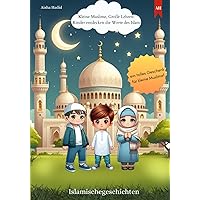 Kleine Muslime, Große Lehren: Kinder entdecken die Werte des Islam I 10 Islamische Kindergeschichten, die Werte und Moral des Glaubens weitergeben (Islamische Kinderbücher) (German Edition)