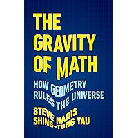 The Gravity of Math: How Geometry Rules the Universe The Gravity of Math: How Geometry Rules the Universe Hardcover Kindle