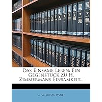 Das Einsame Leben: Ein Gegenstück Zu H. Zimmermans Einsamkeit... (German Edition)