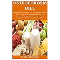 Osteoporosis Diet: The Complete Osteoporosis Diet And Cookbook Guide To Reverse Osteoporosis, Boneless, Prevention, Using Osteoporosis Diet, Nutrition, And Supplements Osteoporosis Diet: The Complete Osteoporosis Diet And Cookbook Guide To Reverse Osteoporosis, Boneless, Prevention, Using Osteoporosis Diet, Nutrition, And Supplements Paperback