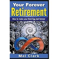 Your Forever Retirement: How to make your Nest Egg last forever Your Forever Retirement: How to make your Nest Egg last forever Paperback