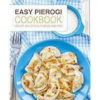 Easy Pierogi Cookbook: Enjoy Delicious Pierogi Recipes Easy Pierogi Cookbook: Enjoy Delicious Pierogi Recipes Paperback Kindle Hardcover