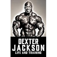 Dexter Jackson: Life and Training: The Dexter Jackson Story - Insights into Elite Bodybuilding, Championship Workouts, and Pro Nutrition Strategies (The Bodybuilding Library Book 14) Dexter Jackson: Life and Training: The Dexter Jackson Story - Insights into Elite Bodybuilding, Championship Workouts, and Pro Nutrition Strategies (The Bodybuilding Library Book 14) Kindle Paperback