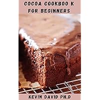 COCOA COOKBOOK FOR BEGINNERS: Delectable Cocoa Recipes That Makes The Kitchen Smell Wonderful And Good For The Soul COCOA COOKBOOK FOR BEGINNERS: Delectable Cocoa Recipes That Makes The Kitchen Smell Wonderful And Good For The Soul Kindle Paperback