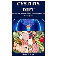 Cystitis Diet: The Diet And Cookbook Guide To Permanently Cure And Prevent Cystitis Cystitis Diet: The Diet And Cookbook Guide To Permanently Cure And Prevent Cystitis Paperback