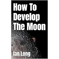 How To Develop The Moon How To Develop The Moon Kindle Paperback Hardcover