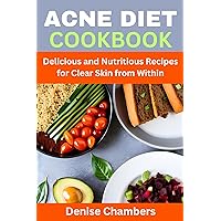 Acne Diet Cookbook: Delicious and Nutritious Recipes for Clear Skin from Within Acne Diet Cookbook: Delicious and Nutritious Recipes for Clear Skin from Within Kindle Paperback