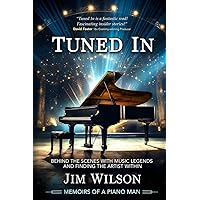 Tuned In - Memoirs of a Piano Man: Behind the Scenes with Music Legends and Finding the Artist Within Tuned In - Memoirs of a Piano Man: Behind the Scenes with Music Legends and Finding the Artist Within Kindle Paperback Hardcover