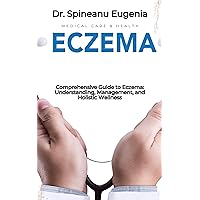 Comprehensive Guide to Eczema: Understanding, Management, and Holistic Wellness Comprehensive Guide to Eczema: Understanding, Management, and Holistic Wellness Kindle Paperback