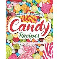 Healthy Homemade Candy Recipes: Delicious Candy Recipes to Satisfy Your Sweet Tooth Healthy Homemade Candy Recipes: Delicious Candy Recipes to Satisfy Your Sweet Tooth Paperback