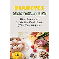 Diabetes Restrictions: What Foods And Drinks You Should Limit If You Have Diabetes