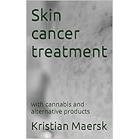 Skin cancer treatment : with cannabis and alternative products (Cancer treatment with Cannabis and other alternative products)