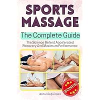 Sports Massage, The Complete Guide: The Science Behind Accelerated Recovery And Maximum Performance Sports Massage, The Complete Guide: The Science Behind Accelerated Recovery And Maximum Performance Kindle Paperback