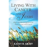 Living With Cancer and Jesus: Hope and Encouragement for Those Living With Cancer Living With Cancer and Jesus: Hope and Encouragement for Those Living With Cancer Paperback