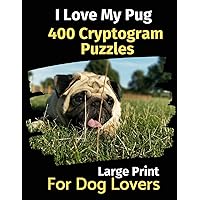 I Love My Pug: 400 Cryptogram Puzzles for Dog Lovers