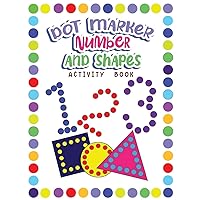 Dot Markers Activity Book Numbers and Shapes: Dot a Page a day (Numbers and Shapes) Easy Guided BIG DOTS Gift For Kids Ages 1-3, 2-4, 3-5, Baby, ... Art Paint Daubers Kids Activity Coloring Book