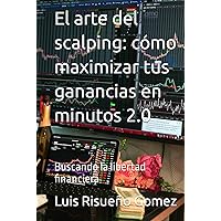 El arte del scalping: cómo maximizar tus ganancias en minutos 2.0: Buscando la libertad financiera (Spanish Edition)