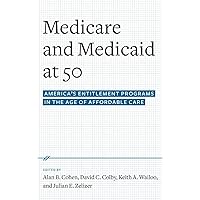 Medicare and Medicaid at 50: America's Entitlement Programs in the Age of Affordable Care Medicare and Medicaid at 50: America's Entitlement Programs in the Age of Affordable Care Hardcover Kindle