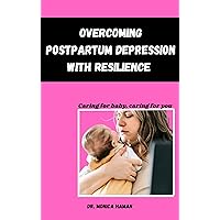 Overcoming Postpartum Depression with Resilience : Caring for baby, Caring for you Overcoming Postpartum Depression with Resilience : Caring for baby, Caring for you Kindle Paperback