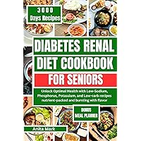 DIABETES RENAL DIET COOKBOOK FOR SENIORS: Unlock Optimal Health with Low-Sodium, Phosphorus, Potassium, and Low-carb recipes nutrient-packed and bursting with flavor DIABETES RENAL DIET COOKBOOK FOR SENIORS: Unlock Optimal Health with Low-Sodium, Phosphorus, Potassium, and Low-carb recipes nutrient-packed and bursting with flavor Paperback Kindle Hardcover