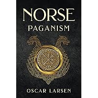 Norse Paganism: Guide to Nordic Mythology, Pagan Beliefs, Gods, Rituals, and Viking Traditions (Ancient Worlds Collection)