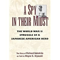 A Spy in Their Midst: The World War II Struggle of a Japanese-American Hero A Spy in Their Midst: The World War II Struggle of a Japanese-American Hero Hardcover Kindle