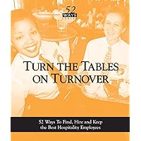 Turn the Tables on Turnover : 52 Ways to Find, Hire & Keep the Best Hospitality Employees Turn the Tables on Turnover : 52 Ways to Find, Hire & Keep the Best Hospitality Employees Paperback Kindle