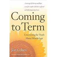 Coming To Term: Uncovering the Truth About Miscarriage Coming To Term: Uncovering the Truth About Miscarriage Kindle Hardcover Paperback