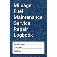 Mileage Fuel Maintenance Service Repair Logbook: Vehicle Service Record Book, Fuel and Mileage Log, Auto Expense and Car Repair Journal