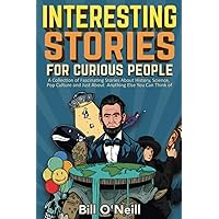 Interesting Stories For Curious People: A Collection of Fascinating Stories About History, Science, Pop Culture and Just About Anything Else You Can Think of Interesting Stories For Curious People: A Collection of Fascinating Stories About History, Science, Pop Culture and Just About Anything Else You Can Think of Paperback Audible Audiobook Kindle