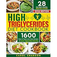 High Triglycerides Diet Cookbook: 1600 Days of Quick and Tasty Recipes to Lower Triglycerides Naturally | A 28-Day Heart-Healthy Meal Plan Included High Triglycerides Diet Cookbook: 1600 Days of Quick and Tasty Recipes to Lower Triglycerides Naturally | A 28-Day Heart-Healthy Meal Plan Included Paperback Kindle