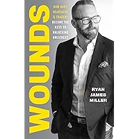 Wounds: How Hurt, Heartache, and Tragedy Become the Keys to Unlocking Greatness Wounds: How Hurt, Heartache, and Tragedy Become the Keys to Unlocking Greatness Kindle Hardcover Paperback