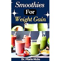 SMOOTHIES FOR WEIGHT GAIN: The Quick and Easy High Calorie, Nutrient Fruit Blends Recipes To Build Muscle and Gaining Healthy Weight SMOOTHIES FOR WEIGHT GAIN: The Quick and Easy High Calorie, Nutrient Fruit Blends Recipes To Build Muscle and Gaining Healthy Weight Kindle Hardcover Paperback
