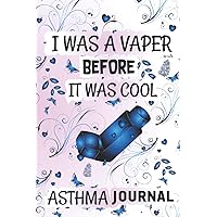 I was a Vaper Before It was Cool - Asthma Journal: Asthma Tracker For Asthma Management In Children And Adults. Perfect Books for Asthma Triggers, Symptoms and Treatments