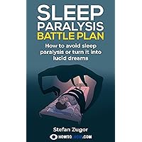 Sleep Paralysis Battle Plan: How To Avoid Sleep Paralysis Or Turn It Into Lucid Dreams