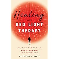 Healing with Red Light Therapy: How Red and Near-Infrared Light Can Manage Pain, Combat Aging, and Transform Your Health Healing with Red Light Therapy: How Red and Near-Infrared Light Can Manage Pain, Combat Aging, and Transform Your Health Paperback Kindle