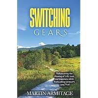 Switching Gears: Rediscovering the Meaning of Life, Love, and Happiness While Backpacking Vermont’s Long Trail Switching Gears: Rediscovering the Meaning of Life, Love, and Happiness While Backpacking Vermont’s Long Trail Paperback Kindle