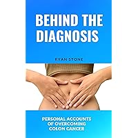 Behind the Diagnosis: Personal Accounts of Overcoming Colon Cancer (Books about colon cancer Book 1) Behind the Diagnosis: Personal Accounts of Overcoming Colon Cancer (Books about colon cancer Book 1) Kindle Paperback