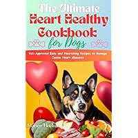 The Ultimate Heart Healthy Cookbook for Dogs: Vet-Approved Easy and Nourishing Recipes to Manage Canine Heart diseases | Homemade Dog Food The Ultimate Heart Healthy Cookbook for Dogs: Vet-Approved Easy and Nourishing Recipes to Manage Canine Heart diseases | Homemade Dog Food Kindle Paperback