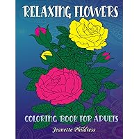 Relaxing Flowers Coloring Book for Adults: Bloom adult coloring book beautiful flower garden patterns, Stress-relieving botanical flowers