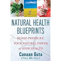 Natural Health Blueprints: Blood Pressure:Your Natural Power of Good Health Natural Health Blueprints: Blood Pressure:Your Natural Power of Good Health Paperback Kindle