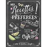 Mes Recettes Préférées: Cahier de Recettes à Remplir: 100 fiche Recette Cuisine à Compléter, Un Carnet de Recettes à Remplir, Journal à écrire vos Recettes et Repas Préférés (French Edition)