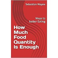 How Much Food Quantity Is Enough: Ways to better Eating How Much Food Quantity Is Enough: Ways to better Eating Kindle Paperback